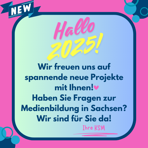 Grafik mit Text: Hallo 2025! Wir freuen uns auf spannende neue Projekte mit Ihnen! Haben Sie Fragen zur Medienbildung in Sachsen? Wir sind für Sie da!