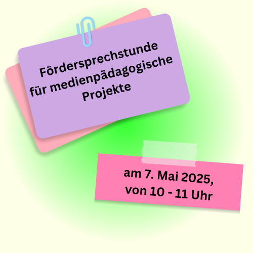 Ein quadratisches Bild mit neonfarbenen Klebezetteln. Oben links befindet sich ein violetter Zettel mit dem Text: "Fördersprechstunde für medienpädagogische Projekte". Unten links ist ein pinker Zettel mit dem Text: "am 7. Mai, von 10 - 11 Uhr"